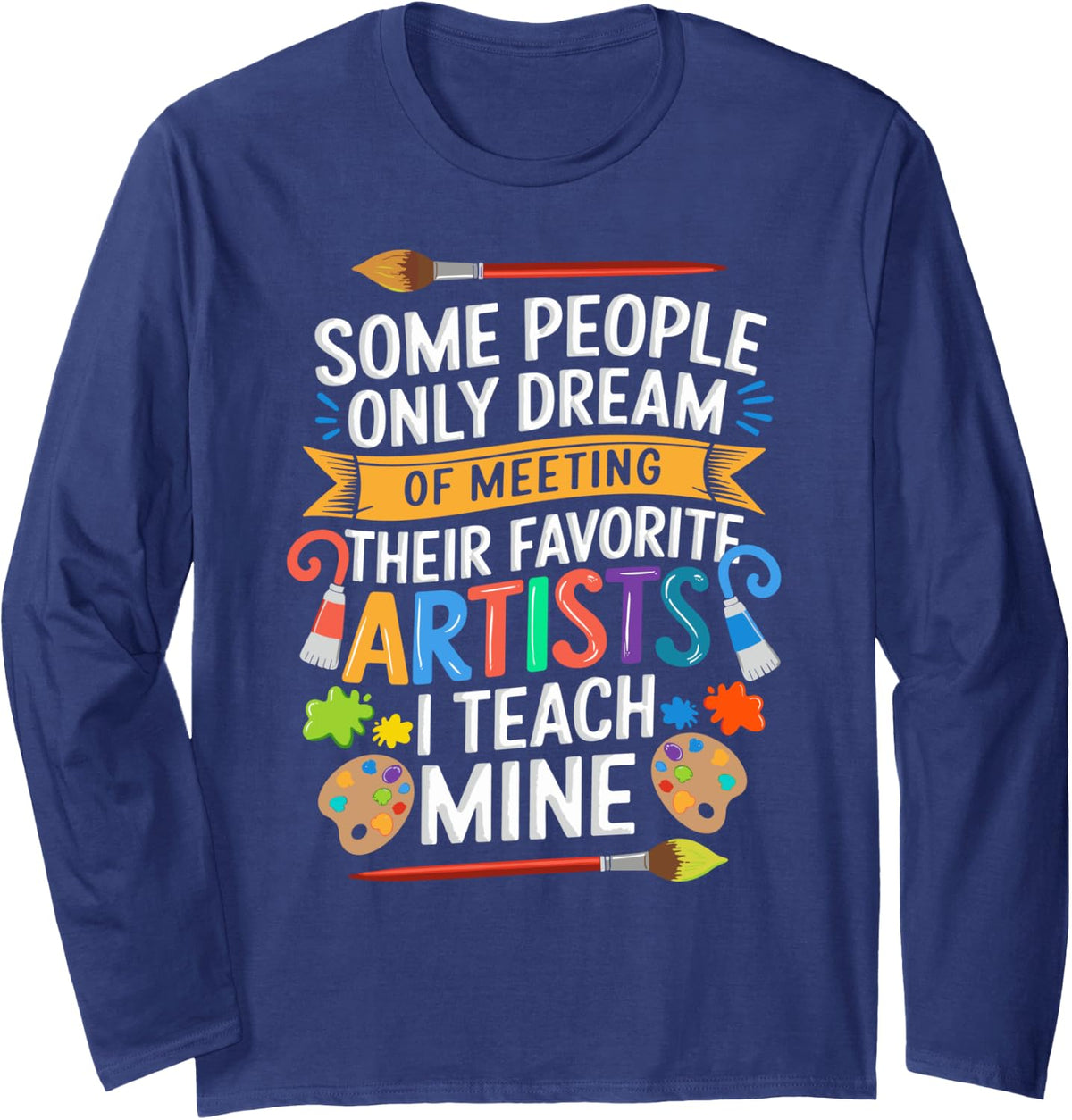 Some People Only Dream Of - Art school and Art Teacher Long Sleeve T-Shirt - Adult Unisex Navy Blue