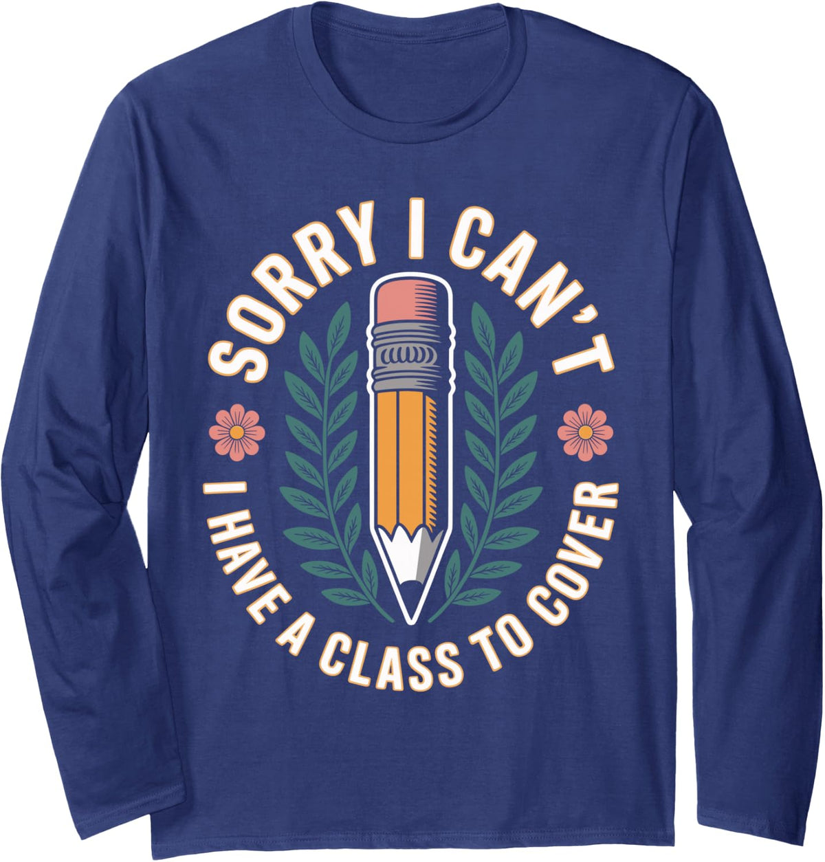 Sorry I Can't I Have A Class to Cover Substitute Teacher Long Sleeve T-Shirt - Adult Unisex Navy Blue