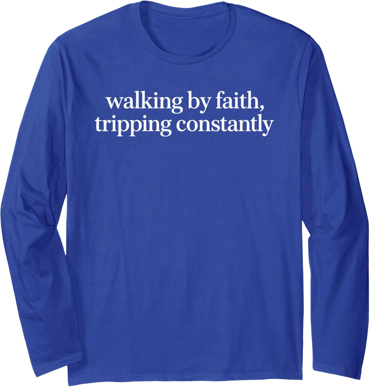 Simple Serif Funny Cute Walking By Faith Tripping Constantly Long Sleeve T-Shirt - Adult Unisex Royal Blue