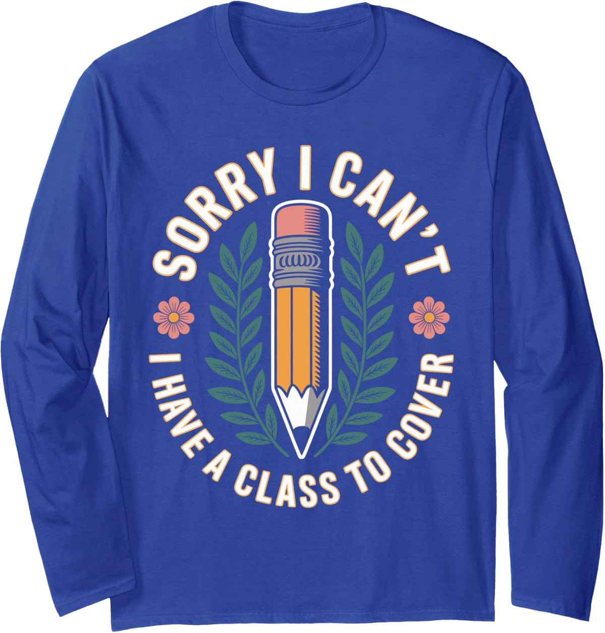 Sorry I Can't I Have A Class to Cover Substitute Teacher Long Sleeve T-Shirt - Adult Unisex Royal Blue