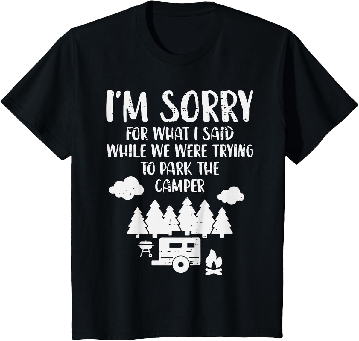 Sorry What I Said Trying Park Camper Funny Camping Men Women T-Shirt - Black