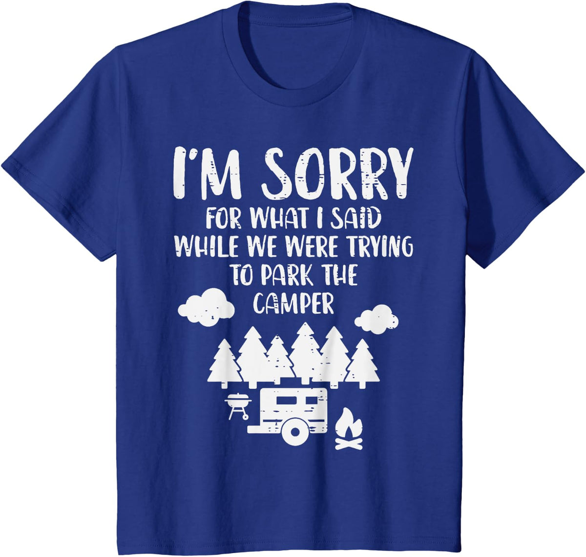 Sorry What I Said Trying Park Camper Funny Camping Men Women T-Shirt - Royal Blue