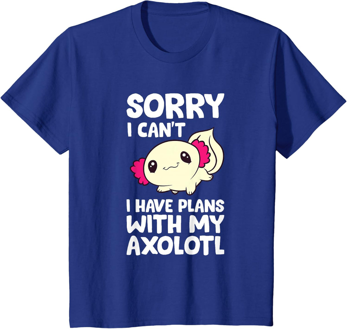 Sorry I Can't I Have Plans With My Axolotl T-Shirt - Royal Blue