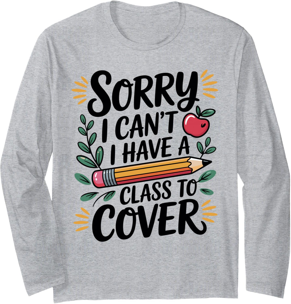 Sorry I Can't I Have A Class to Cover Substitute Teacher Long Sleeve T-Shirt - Adult Unisex Heather Grey