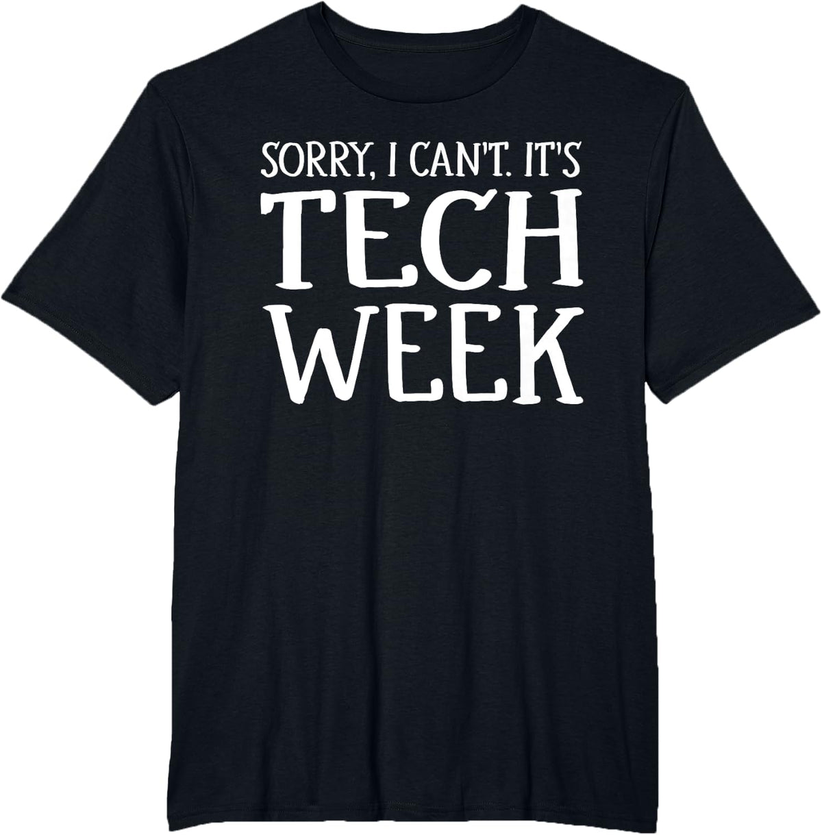Sorry I Can't It's Tech Week T-Shirt Theatre Rehearsal Gift - Black