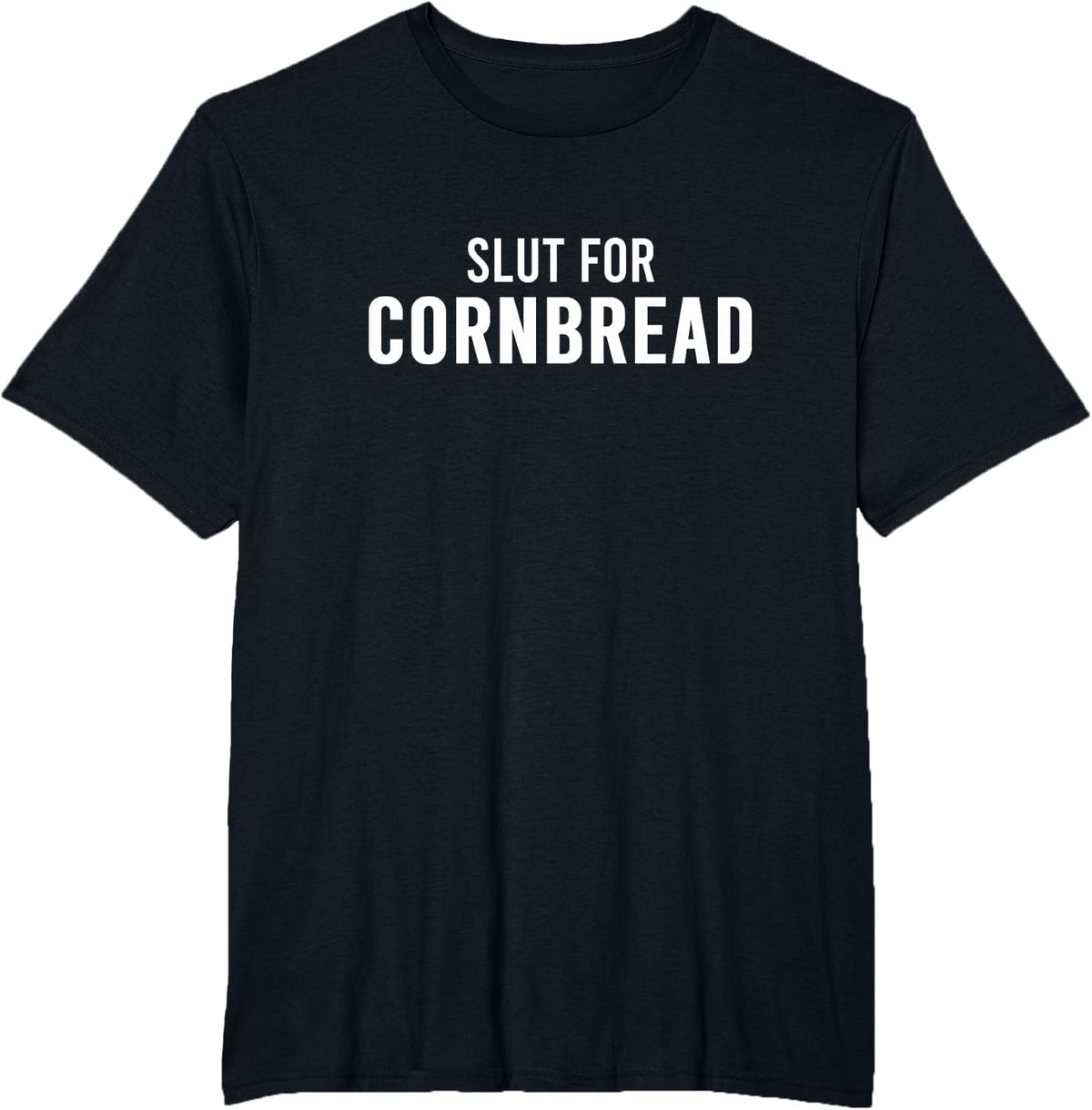 Slut For Cornbread - Funny Gag Gifts for Corn Bread T-Shirt - Black
