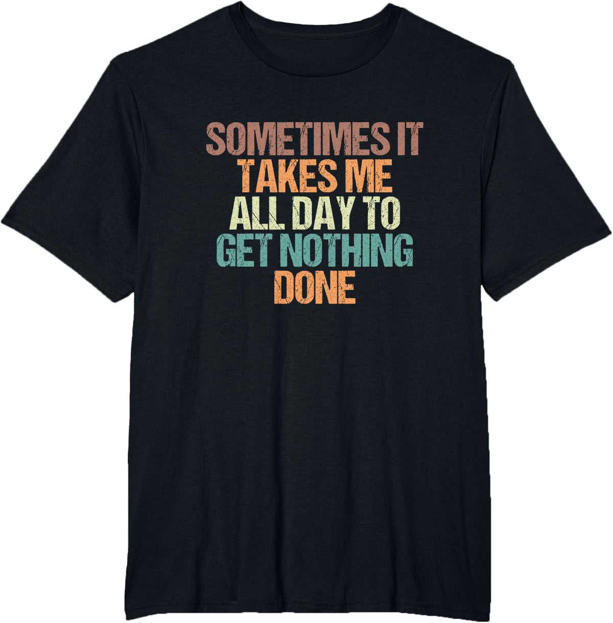 Sometimes It Takes Me All Day To Get Nothing Done T-Shirt - Black