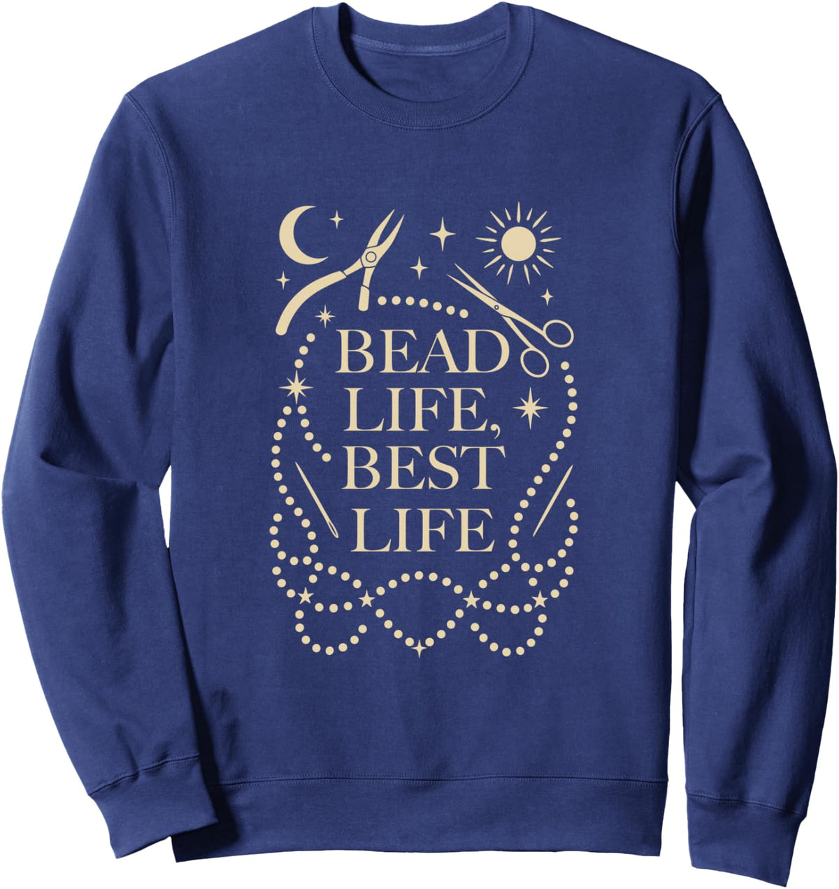 Beading Life Best Life Jewelry Maker Tools & Bead Design Sweatshirt - Adult Unisex Navy Blue