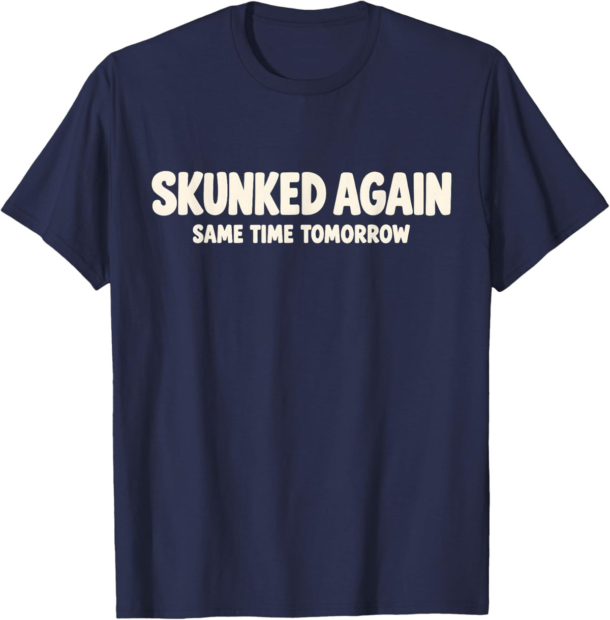 Skunked Again Same Time Tomorrow Funny Bass Fishing T-Shirt - Navy Blue