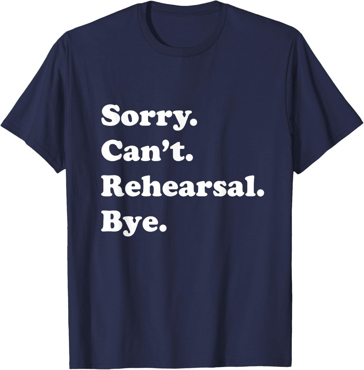 Sorry Cant Rehearsal Bye Theatre Drama T-Shirt - Navy Blue