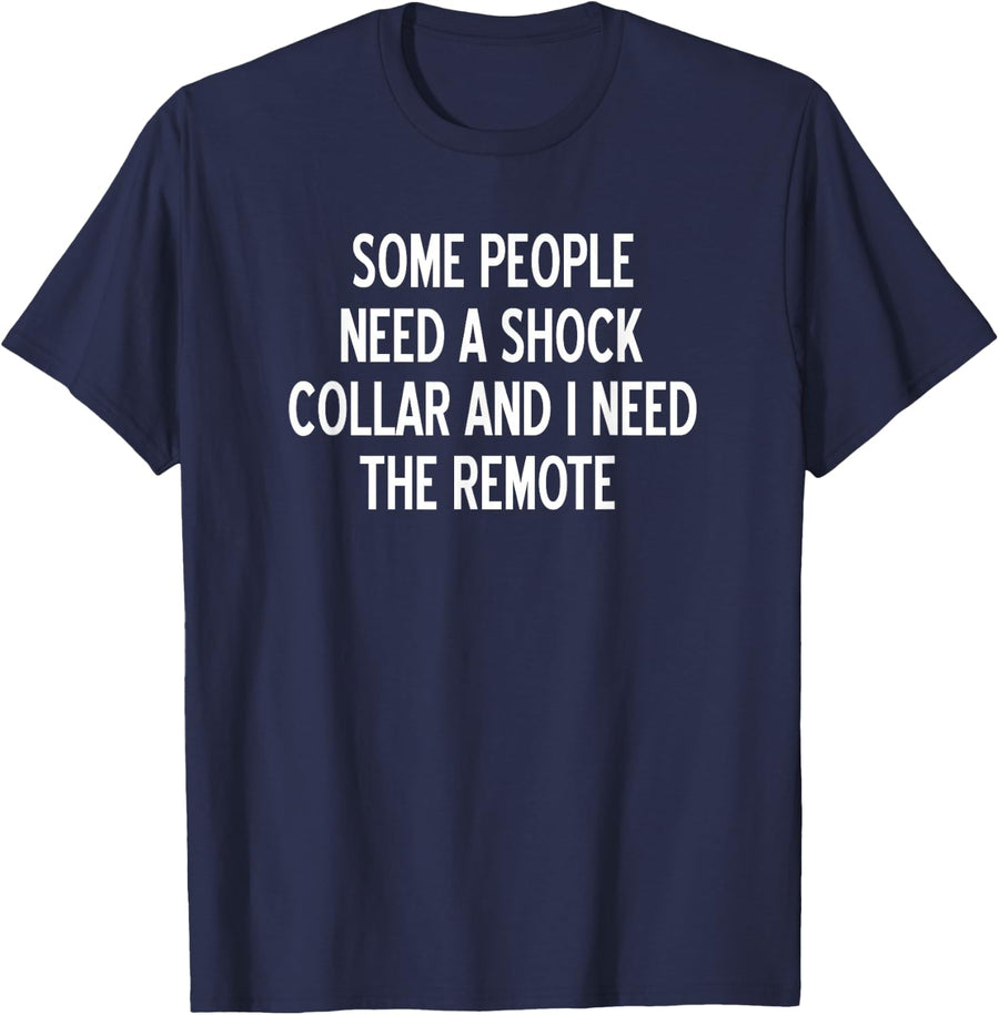Some People Need A Shock Collar And I Need The Remote Funny Joke Tees T Shirts - Navy Blue