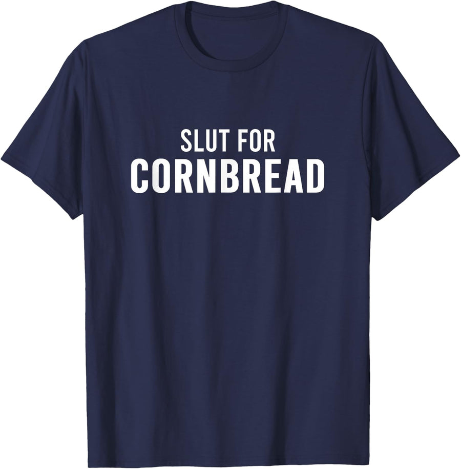 Slut For Cornbread - Funny Gag Gifts for Corn Bread T-Shirt - Navy Blue