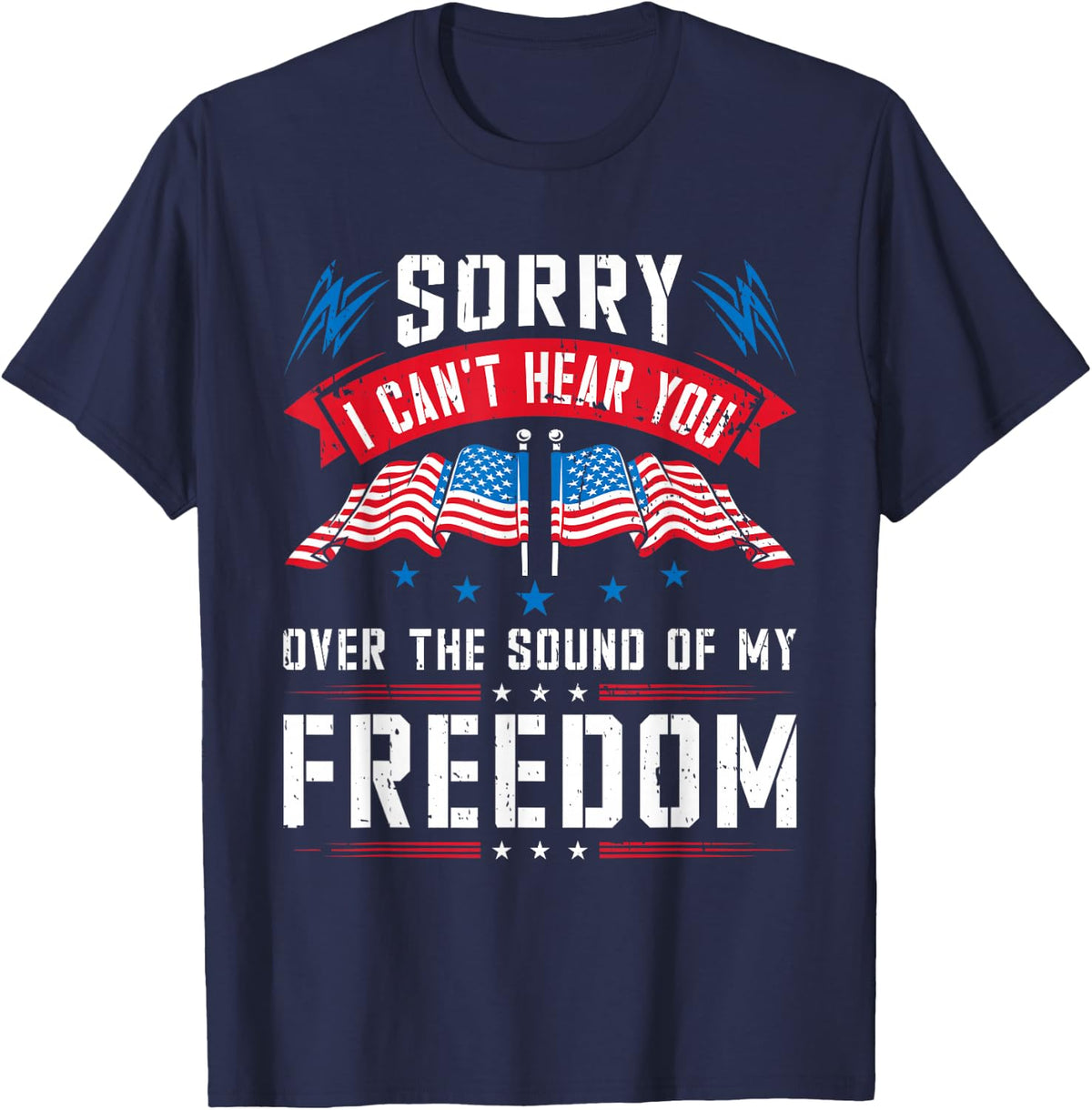 Sorry I Can't Hear You Over The Sound Of My Freedom T-Shirt - Navy Blue
