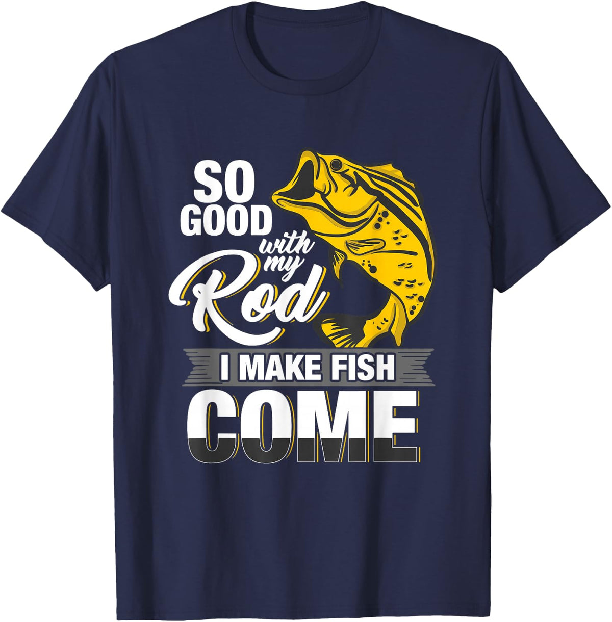 So Good With My Rod I Make Fish Come - Fly Fishing T-Shirt T-Shirt - Navy Blue