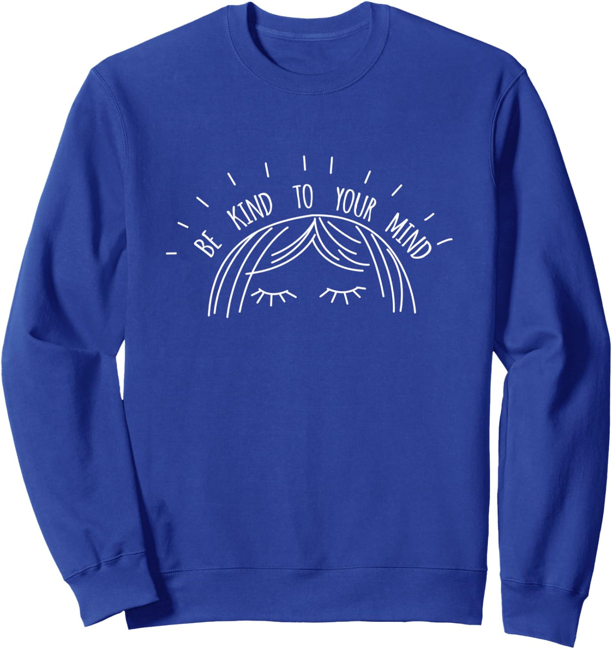 Be Kind To Your Mind, Mental Health Awareness, Prevention Sweatshirt - Adult Unisex Royal Blue