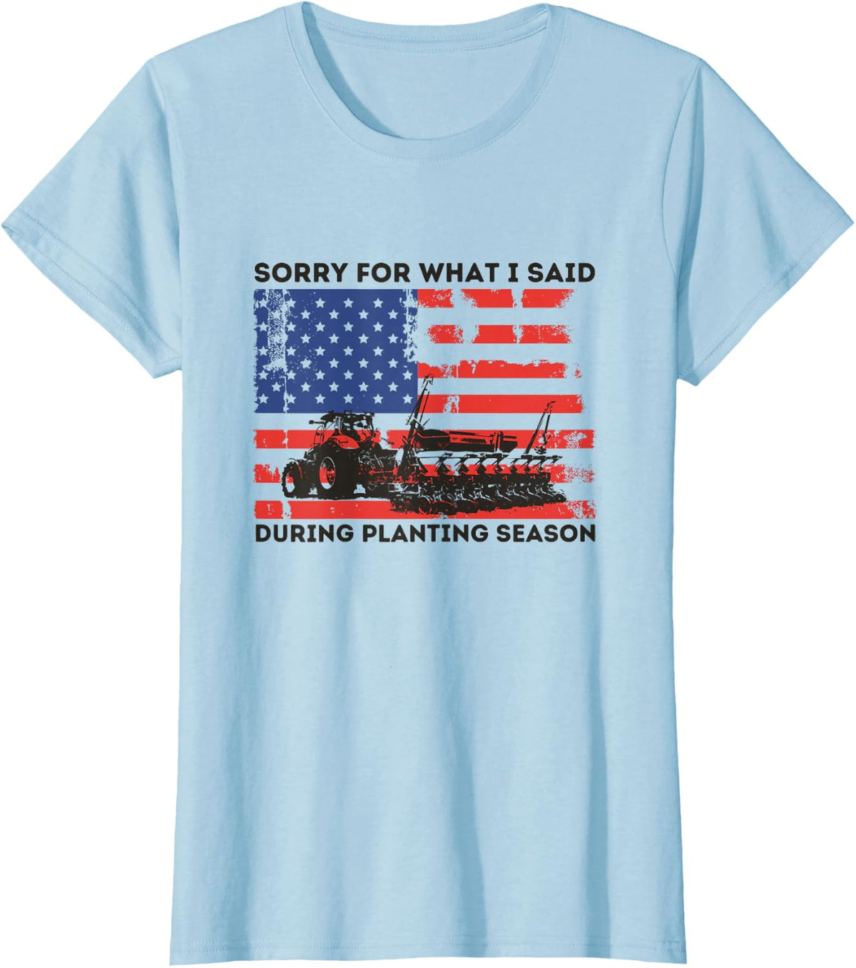 SORRY FOR WHAT I SAID DURING PLANTING SEASON - FUNNY FARMER T-Shirt - Baby Blue