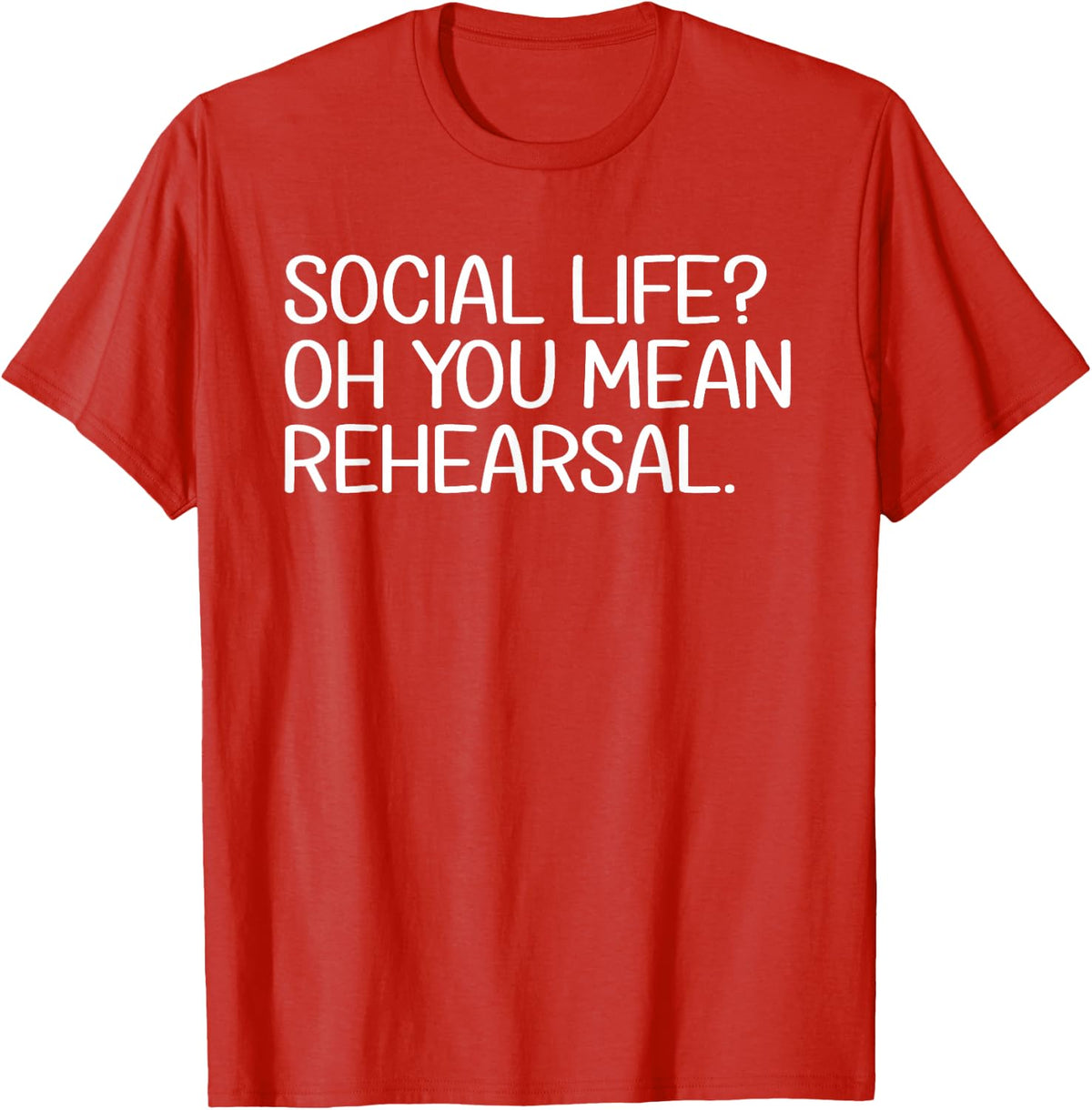 Social Life? Oh You Mean Rehearsal Theater Theatre Thespian T-Shirt - Red