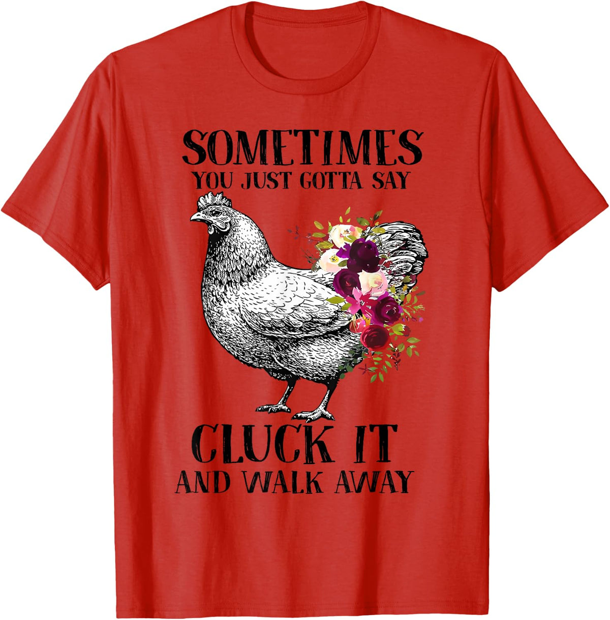 Sometimes You Just Gotta Say Cluck It And Walk Away Farmer T-Shirt - Red