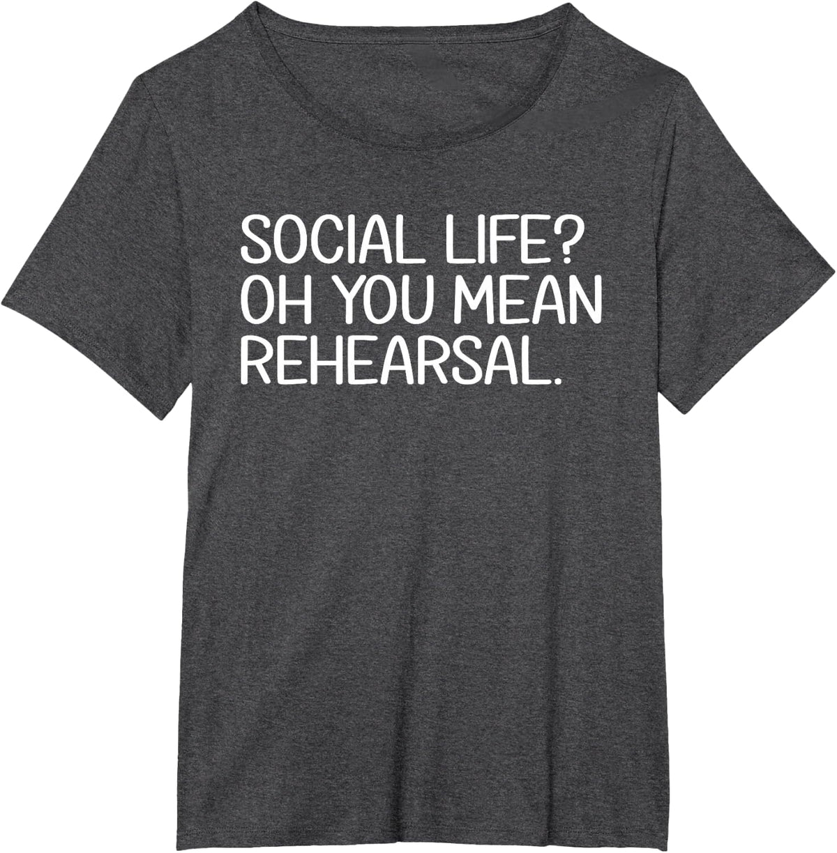 Social Life? Oh You Mean Rehearsal Theater Theatre Thespian T-Shirt - Dark Heather Grey