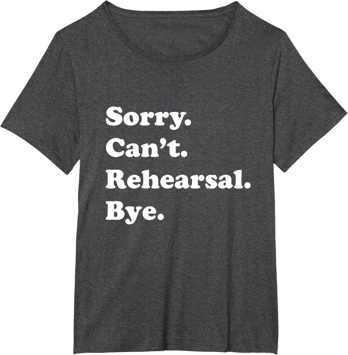 Sorry Cant Rehearsal Bye Theatre Drama T-Shirt - Dark Heather Grey