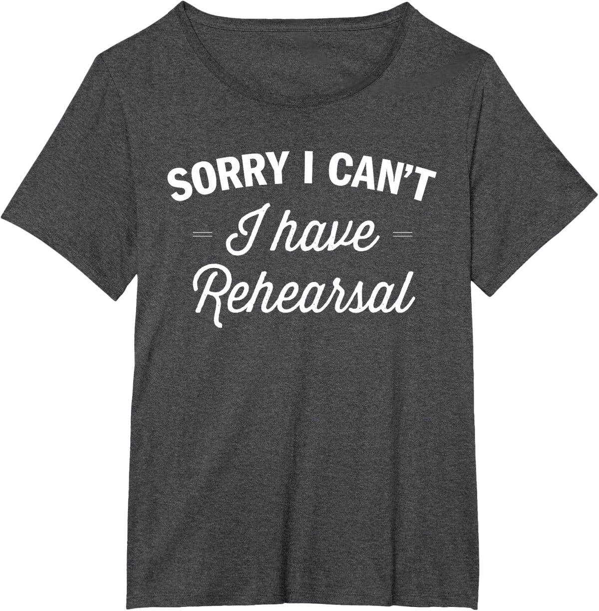 Sorry I can't i have rehearsal Thespian Drama Theater Funny T-Shirt - Dark Heather Grey