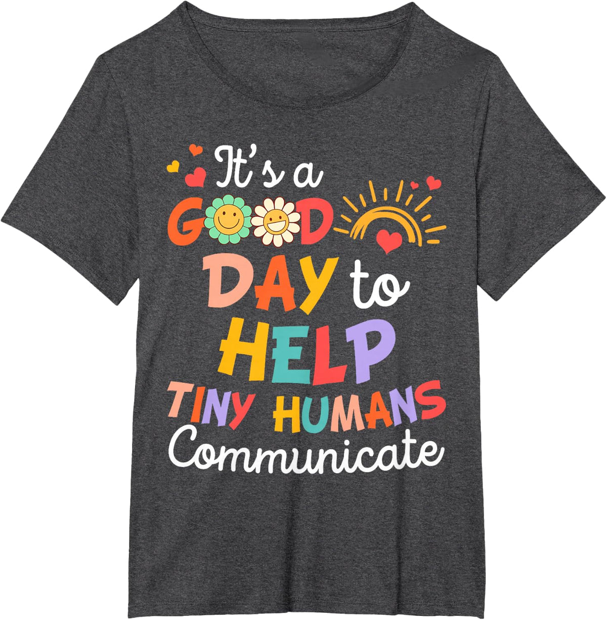 SLP Speechie It's A Good Day To Help Tiny Humans Communicate Tee T-Shirt - Dark Heather Grey