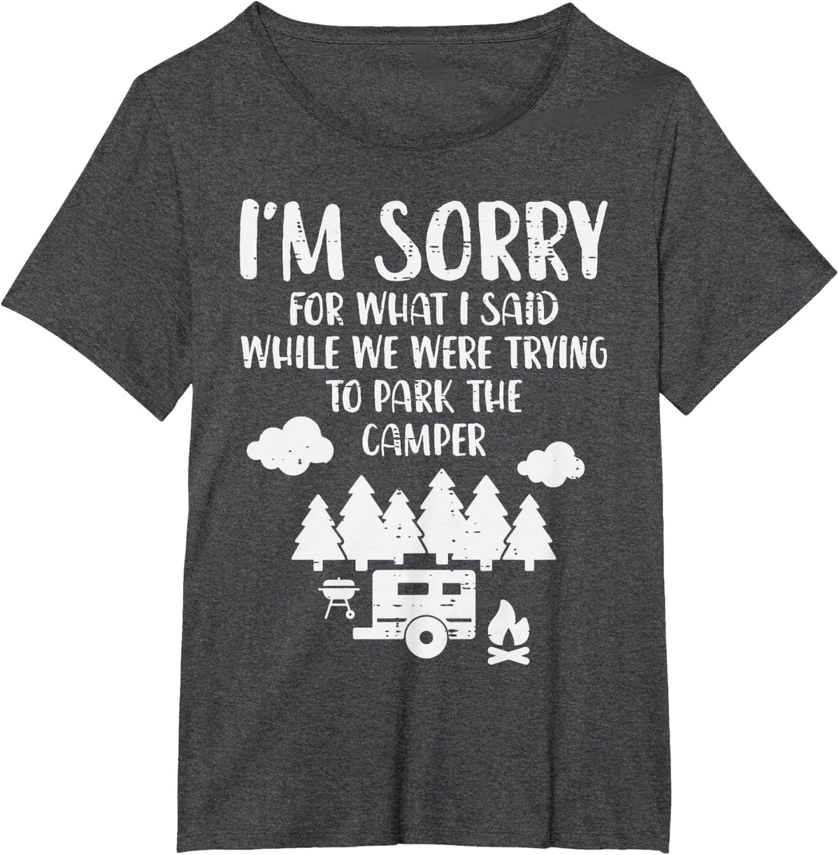 Sorry What I Said Trying Park Camper Funny Camping Men Women T-Shirt - Dark Heather Grey