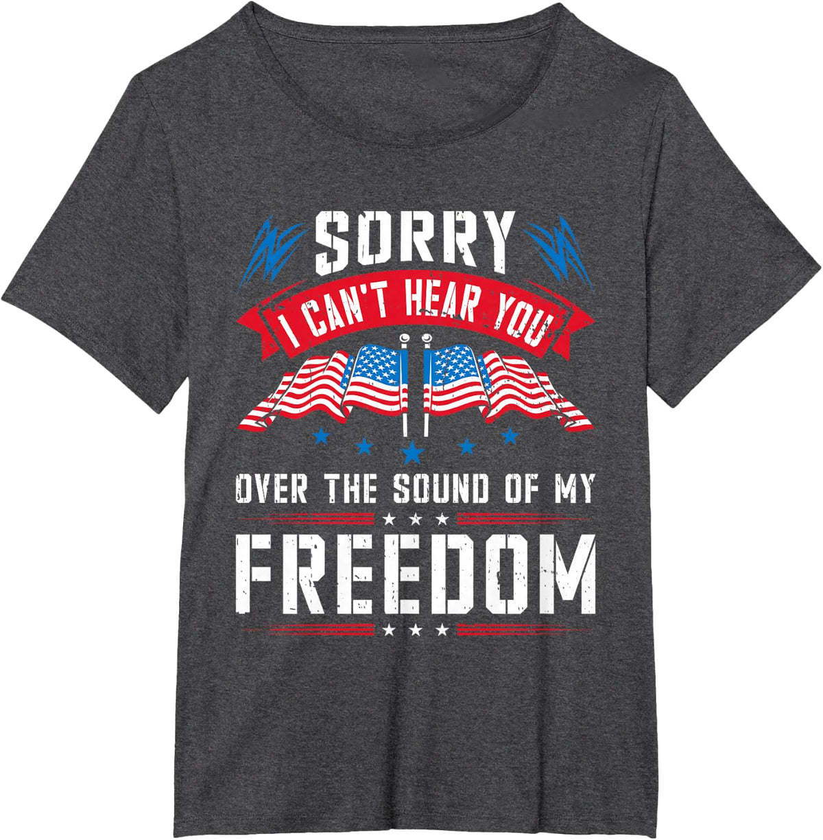 Sorry I Can't Hear You Over The Sound Of My Freedom T-Shirt - Dark Heather Grey