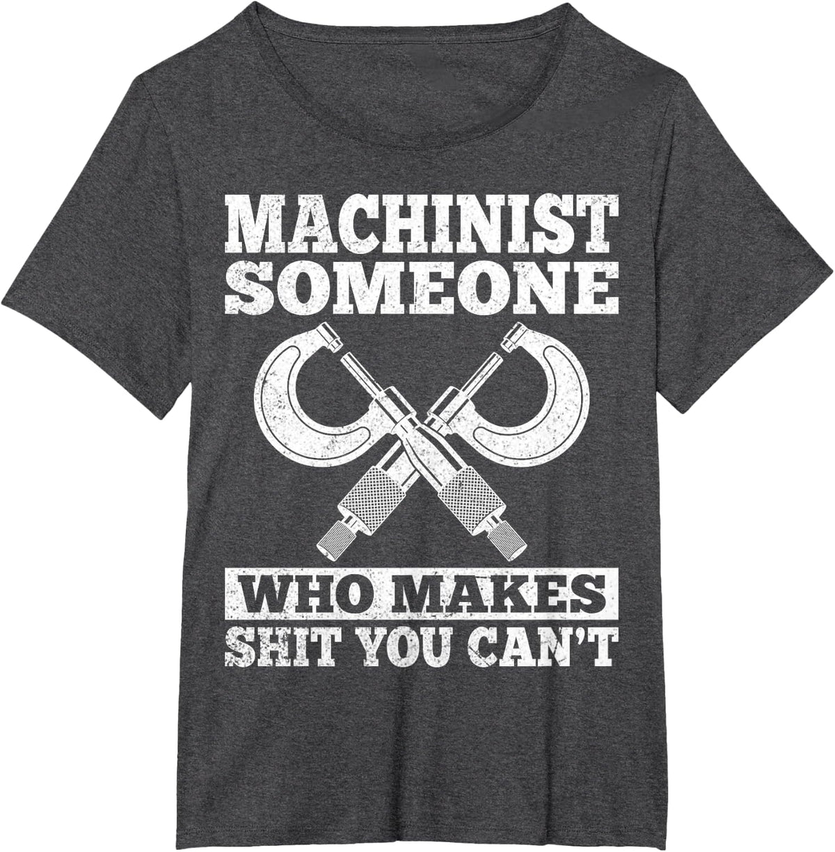 Someone Who Makes Shit You Can't - Funny CNC Machinist Gifts T-Shirt - Dark Heather Grey