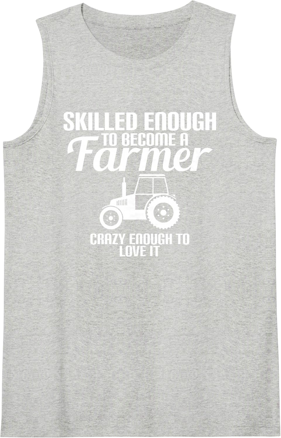 Skilled Enough to Become A Farmer Crazy Enough to Love It Sleeveless Tank Top - Heather Grey
