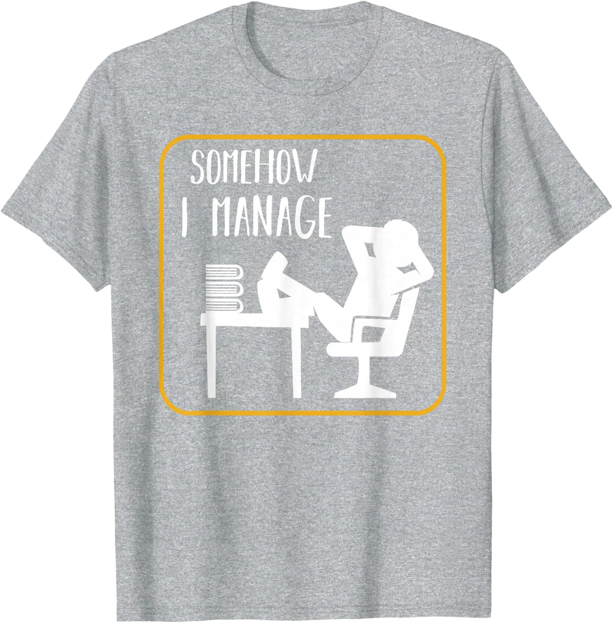 Somehow I Manage Funny Humor Sarcastic Quotes Gift Ideas T-Shirt - Heather Grey