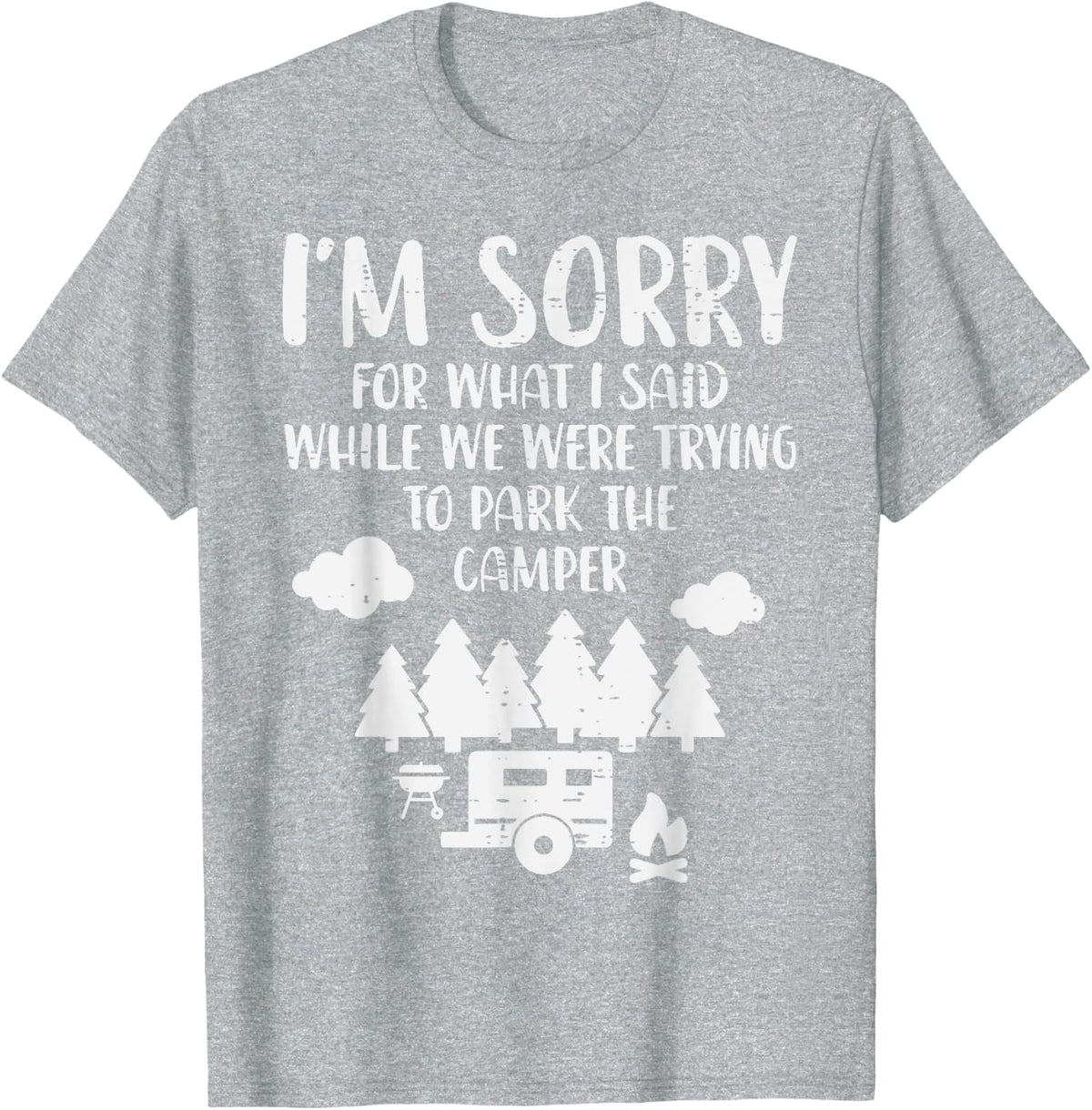Sorry What I Said Trying Park Camper Funny Camping Men Women T-Shirt - Heather Grey